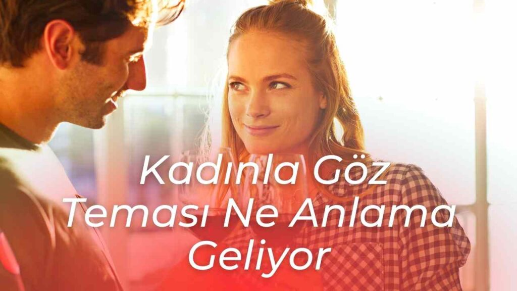 Kadınların Beden Dilini Anlamak 2 kadınla göz teması kurmak ne anlama geliyor
